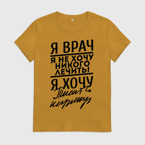Женская футболка Я врач, я не хочу никого лечить / Горчичный – фото 1