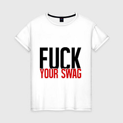 Футболка хлопковая женская Fuck your SWAG, цвет: белый