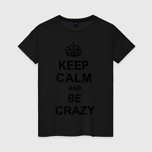 Женская футболка Keep Calm & Be Crazy / Черный – фото 1