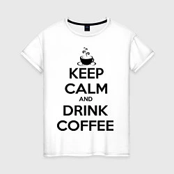 Футболка хлопковая женская Keep Calm & Drink Coffee, цвет: белый