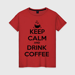 Футболка хлопковая женская Keep Calm & Drink Coffee, цвет: красный