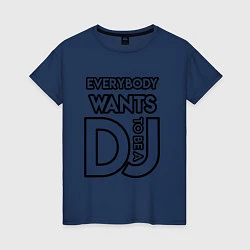 Футболка хлопковая женская Everybody Wants to be a Dj, цвет: тёмно-синий