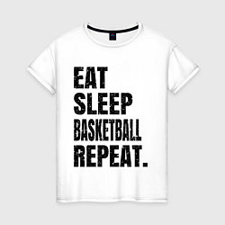 Футболка хлопковая женская EAT SLEEP BASKETBALL REPEAT, цвет: белый