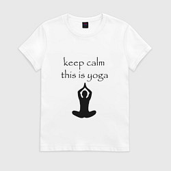 Футболка хлопковая женская Keep calm this is yoga, цвет: белый