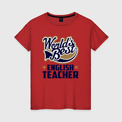 Футболка хлопковая женская Worlds best English Teacher, цвет: красный