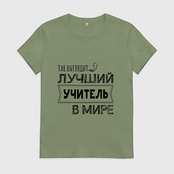 Футболка хлопковая женская Так выглядит ЛУЧШИЙ УЧИТЕЛЬ в мире, цвет: авокадо
