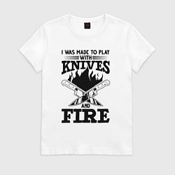 Футболка хлопковая женская Меня заставили играть с ножами и огнем, цвет: белый