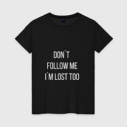 Футболка хлопковая женская Dont follow me Im lost too, цвет: черный