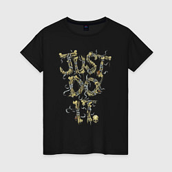 Футболка хлопковая женская Just do it! Просто сделай это! Слоган Slogan Motto, цвет: черный