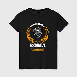 Футболка хлопковая женская Лого Roma и надпись Legendary Football Club, цвет: черный