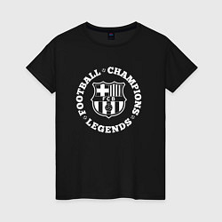 Футболка хлопковая женская Символ Barcelona и надпись Football Legends and Ch, цвет: черный