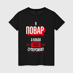 Футболка хлопковая женская Надпись: я Повар, а какая твоя суперсила?, цвет: черный