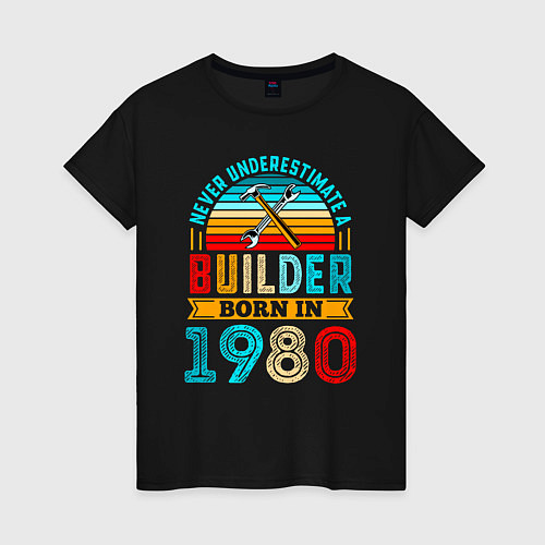 Женская футболка Никогда не недооценивай силу строителя 1980 года / Черный – фото 1