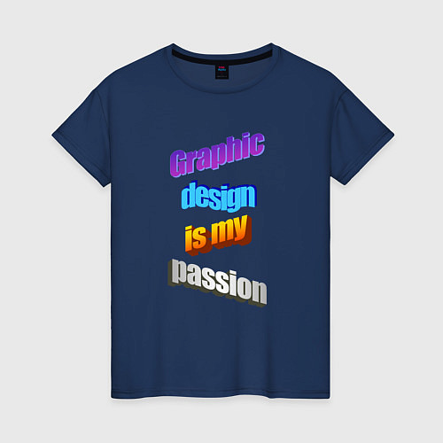Женская футболка Graphic design is my passion в стиле WordArt / Тёмно-синий – фото 1