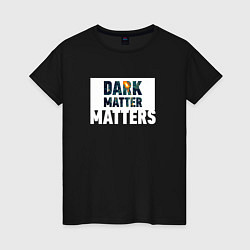 Футболка хлопковая женская Dark matter matters, цвет: черный