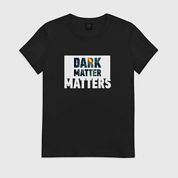 Футболка хлопковая женская Dark matter matters, цвет: черный