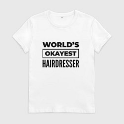 Футболка хлопковая женская The worlds okayest hairdresser, цвет: белый