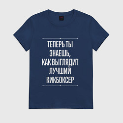 Футболка хлопковая женская Теперь ты знаешь, как выглядит лучший кикбоксер, цвет: тёмно-синий