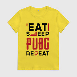 Футболка хлопковая женская Надпись: eat sleep PUBG repeat, цвет: желтый