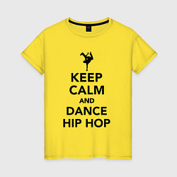 Футболка хлопковая женская Keep calm and dance hip hop, цвет: желтый