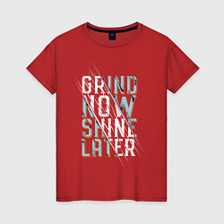 Футболка хлопковая женская Grind now Shine later, цвет: красный