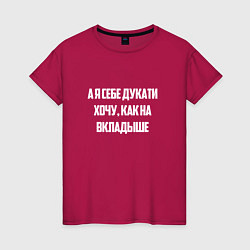 Футболка хлопковая женская А я себе дукати хочу как на вкладыше, цвет: маджента