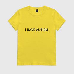 Женская футболка I have autism мем