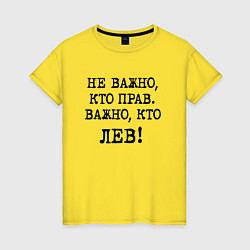 Футболка хлопковая женская Не важно кто прав, главное кто лев - каламбурный ю, цвет: желтый