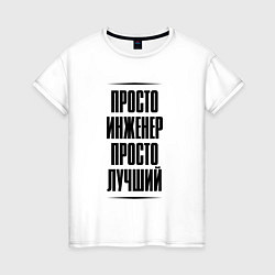 Футболка хлопковая женская Просто лучший инженер, цвет: белый
