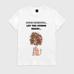 Футболка хлопковая женская Доброе утро да начнётся стресс, цвет: белый