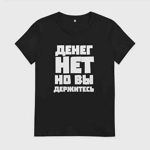 Женская футболка Денег нет но вы держитесь / Черный – фото 1