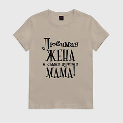 Футболка хлопковая женская Любимая жена и мама, цвет: миндальный