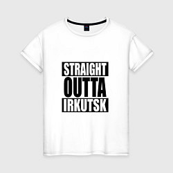 Женская футболка Straight Outta Irkutsk